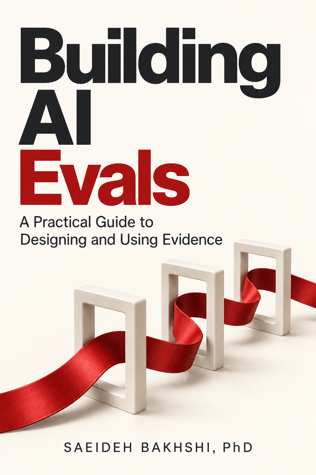 Cover of Building AI Evals: A Practical Guide to Designing and Using Evidence, by Saeideh Bakhshi, PhD